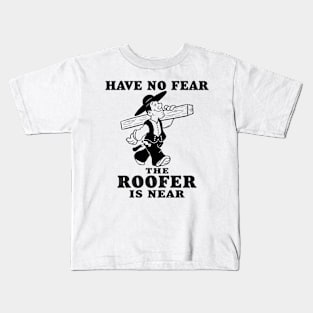 Have no fear the roofer is near Kids T-Shirt